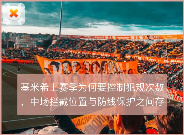 基米希上赛季为何要控制犯规次数，中场拦截位置与防线保护之间存在取舍
