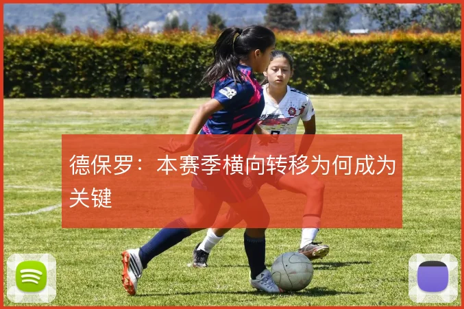 德保罗：本赛季横向转移为何成为关键
