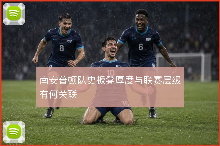 南安普顿队史板凳厚度与联赛层级有何关联