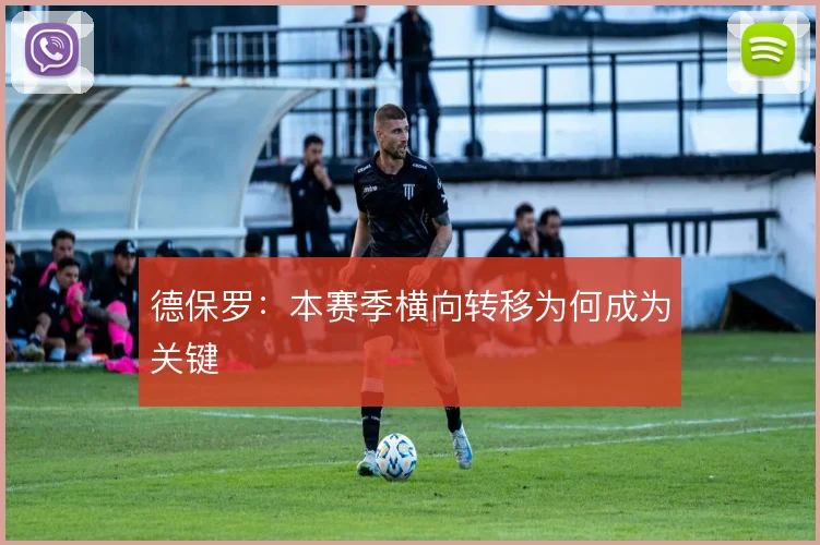德保罗：本赛季横向转移为何成为关键